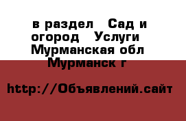  в раздел : Сад и огород » Услуги . Мурманская обл.,Мурманск г.